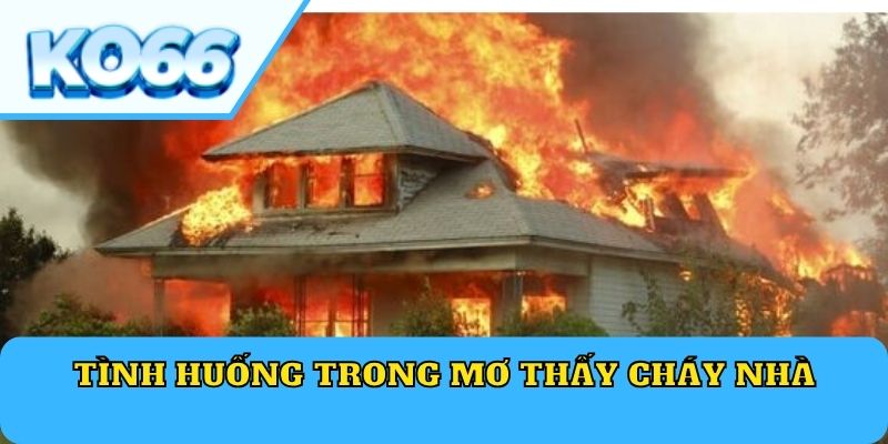 Tình Huống Trong Mơ Thấy Cháy Nhà